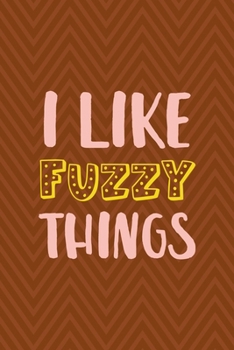 Paperback I Like Fuzzy Things: Notebook Journal Composition Blank Lined Diary Notepad 120 Pages Paperback Brown Zigzag Fuzzy Book