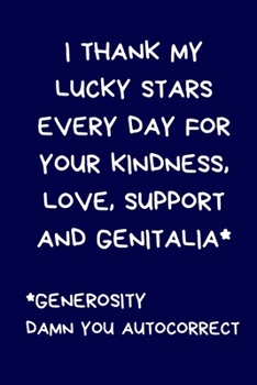 I Thank my Lucky Stars Every Day For Your Kindness, Love, Support And Genitalia*  *Generosity Damn You Autocorrect: Funny Lined Journal Notebook: ... / Boyfriend: Blue (Valentine's Day Journals)