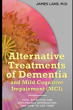 Paperback Alternative Treatments of Dementia and Mild Cognitive Impairment (MCI): Safe, effective and affordable approaches and how to use them Book