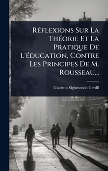 Hardcover RÃ(c)flexions Sur La ThÃ(c)orie Et La Pratique De L'Ã(c)ducation, Contre Les Principes De M. Rousseau... [French] Book