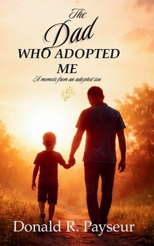 The Dad Who Adopted Me: A Memoir From An Adopted Son