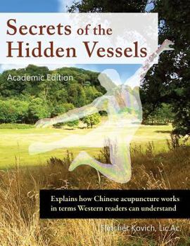 Hardcover Secrets of the Hidden Vessels: Explains How Chinese Acupuncture Works in Terms Western Readers Can Understand Book