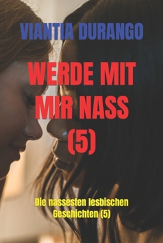 Paperback Werde Mit Mir Nass (5): Die nassesten lesbischen Geschichten (5) [German] Book