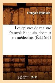 Paperback Les Épistres de Maistre François Rabelais, Docteur En Médecine, (Éd.1651) [French] Book