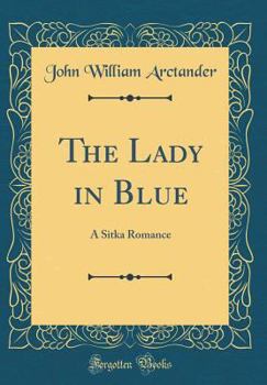 Hardcover The Lady in Blue: A Sitka Romance (Classic Reprint) Book