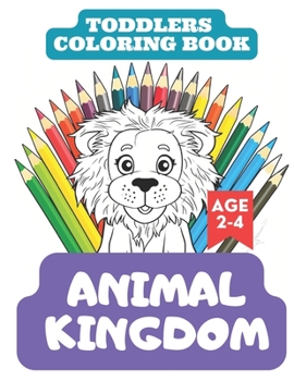 Toddlers Coloring Book: Animal Kingdom hours of entertainment for your little one