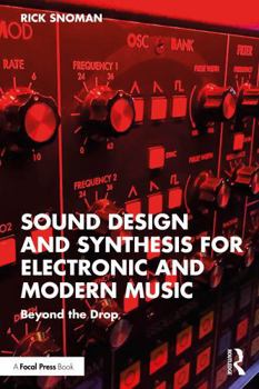 Sound Design and Synthesis for Electronic and Modern Music: Beyond The Drop