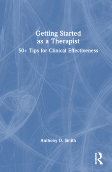 Hardcover Getting Started as a Therapist: 50+ Tips for Clinical Effectiveness Book