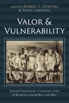 Valor and Vulnerability: Pastoral Explorations of Intimacy, Grief, and Resilience among Boys and Men