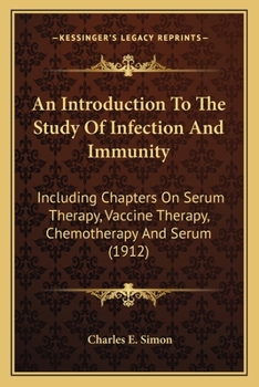 An Introduction To The Study Of Infection And Immunity: Including Chapters On Serum Therapy, Vaccine Therapy, Chemotherapy And Serum