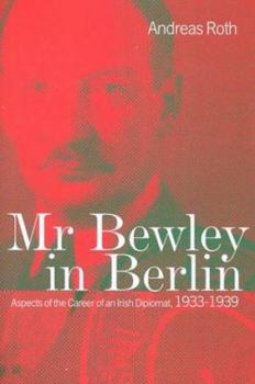 Hardcover Mr Bewley in Berlin: Aspects of the Career of an Irish Diplomat, 1933-1939 Book