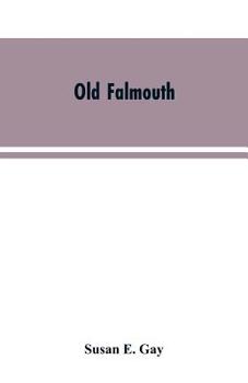 Paperback Old Falmouth: The Story of the Town From the Days of the Killigrews to the Earliest Part of the 19th Century Book