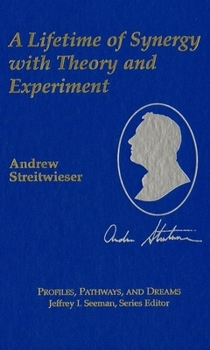 Hardcover Andrew Streitwieser, Jr.: A Lifetime of Synergy with Theory and Experiment Book