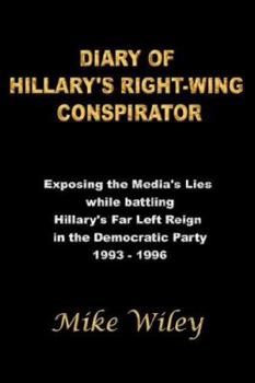 Paperback Diary of Hillary's Right-Wing Conspirator: Exposing the Media's Lies while battling Hillary's Far Left Reign in the Democratic Party - 1993-1996 Book