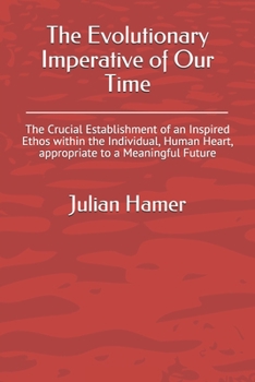 Paperback The Evolutionary Imperative of Our Time: The Crucial Establishment of an Inspired Ethos within the Individual, Human Heart, appropriate to a Meaningfu Book