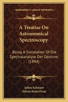 Paperback A Treatise On Astronomical Spectroscopy: Being A Translation Of Die Spectralanalyse Der Gestirne (1894) Book