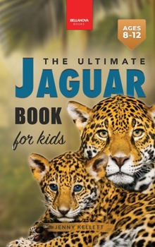 Jaguars: The Ultimate Jaguar Book for Kids: 100+ Amazing Jaguar Facts, Photos, Quizzes + More