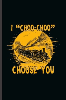 Paperback I choo-choo Choose You: Cool Train Collector Design For Train Worker Sayings Blank Journal Gift (6"x9") Lined Notebook to write in Book