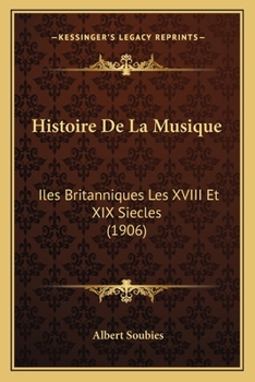 Paperback Histoire De La Musique: Iles Britanniques Les XVIII Et XIX Siecles (1906) [French] Book