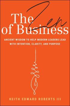 Hardcover The Zen of Business: Ancient Wisdom to Help Modern Leaders Lead with Intention, Clarity, and Purpose Book