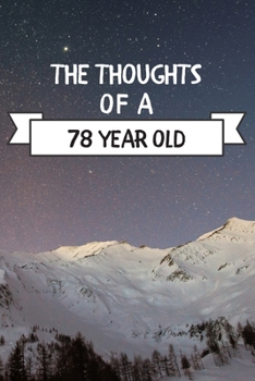 The Thoughts Of A  78 Year Old: 78 Year Old Birthday Gift Journal / Notebook / Diary / Unique Greeting Card Alternative