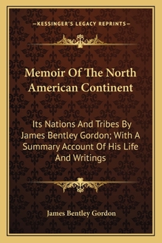 Memoir Of The North American Continent: Its Nations And Tribes By James Bentley Gordon; With A Summary Account Of His Life And Writings