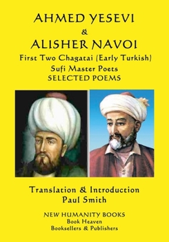 Paperback AHMED YESEVI & ALISHER NAVOI First Two Chagatai (Early Turkish) Sufi Master Poets: Selected Poems Book