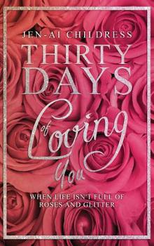 Hardcover Thirty Days of Loving You: When Life Isn't Full of Roses and Glitter Book