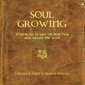 Paperback Soul Growing: Wisdom for 13 year old boys from men around the world Book