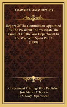 Hardcover Report Of The Commission Appointed By The President To Investigate The Conduct Of The War Department In The War With Spain Part 2 (1899) Book