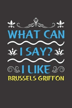 Paperback What Can I Say? I Like Brussels Griffon: Funny Lined Journal Notebook For Brussels Griffon Dog Lovers Book