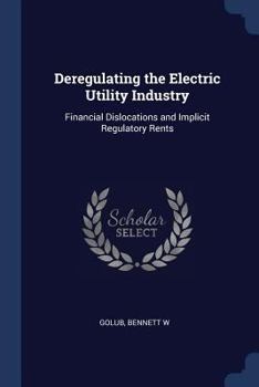 Paperback Deregulating the Electric Utility Industry: Financial Dislocations and Implicit Regulatory Rents Book