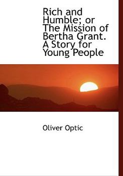 Rich and Humble; Or the Mission of Bertha Grant. a Story for Young People - Book #1 of the Woodville