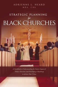 Paperback Strategic Planning For Black Churches: A Guidebook to Understanding the Future Impact of Today's Decisions and Developing a Roadmap to Achieve Your Vi Book