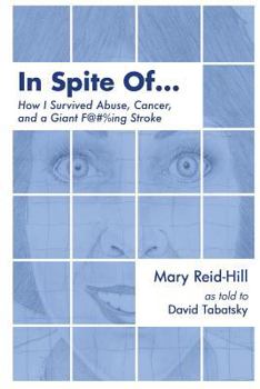 Paperback In Spite Of . . .: How I Survived Abuse, Cancer, and a Giant F***ing Stroke Book
