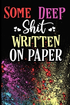 Paperback Some Deep Shit Written On Paper Journal: Lined Journal Notebook Journals Gifts For Men and Women - Funny Sarcasm Diary Books - Awesome 120 Pages Lined Book