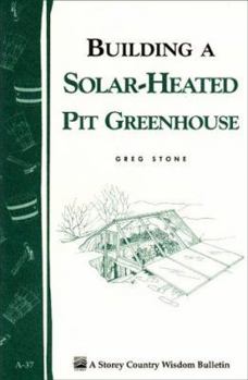 Paperback Building a Solar-Heated Pit Greenhouse: Storey's Country Wisdom Bulletin A-37 Book