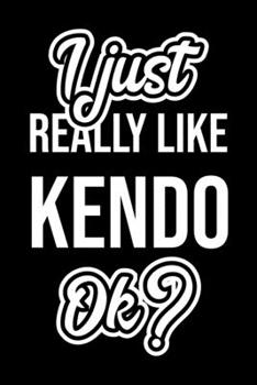 Paperback I Just Really Like Kendo Ok?: Christmas Gift for Kendo lover - Funny Kendo Journal - Nice 2019 Christmas Present for Kendo - 6x9inch 120 pages Book