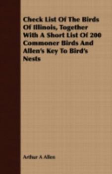 Paperback Check List of the Birds of Illinois, Together with a Short List of 200 Commoner Birds and Allen's Key to Bird's Nests Book