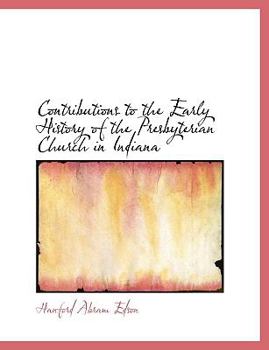 Paperback Contributions to the Early History of the Presbyterian Church in Indiana [Large Print] Book