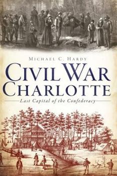 Paperback Civil War Charlotte: The Last Capital of the Confederacy Book