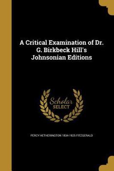 Paperback A Critical Examination of Dr. G. Birkbeck Hill's Johnsonian Editions Book