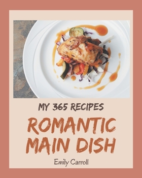 Paperback My 365 Romantic Main Dish Recipes: A Timeless Romantic Main Dish Cookbook Book