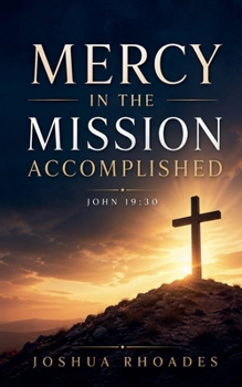 Mercy in the Mission Accomplished - John 19-30 (The Voice of Redemption)