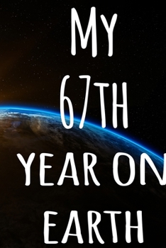 My 67th Year On Earth: The perfect birthday gift for the special person in your life - 365 page lined journal!