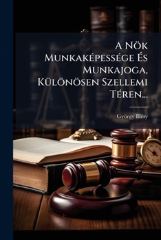 Paperback A Nök Munkaképessége És Munkajoga, Különösen Szellemi Téren... [Hungarian] Book