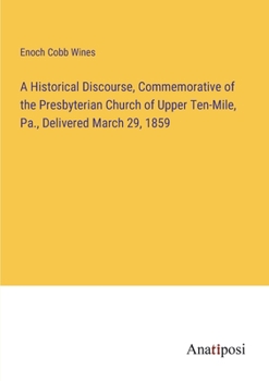 Paperback A Historical Discourse, Commemorative of the Presbyterian Church of Upper Ten-Mile, Pa., Delivered March 29, 1859 Book