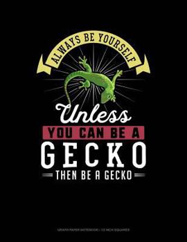 Paperback Always Be Yourself Unless You Can Be a Gecko Then Be a Gecko: Graph Paper Notebook - 1/2 Inch Squares Book