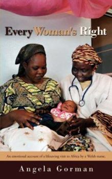 Every Woman's Right: An Emotional Account of a Lifesaving Visit to Africa by a Welsh Nurse