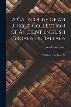 Paperback A Catalogue of an Unique Collection of Ancient English Broadside Ballads: With Notes of the Tunes An Book